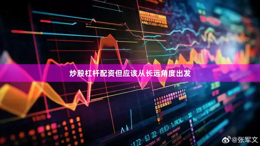 炒股杠杆配资但应该从长远角度出发