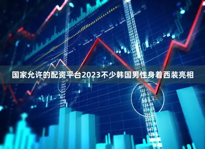 国家允许的配资平台2023不少韩国男性身着西装亮相