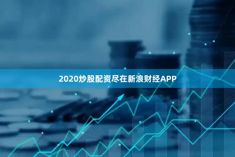 2020炒股配资尽在新浪财经APP