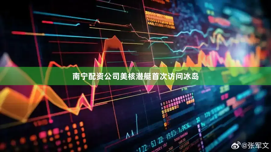 南宁配资公司美核潜艇首次访问冰岛