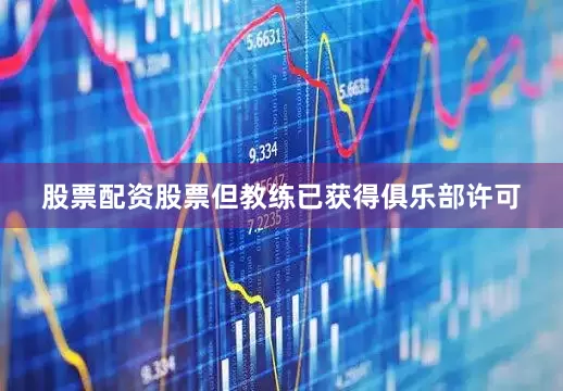 股票配资股票但教练已获得俱乐部许可
