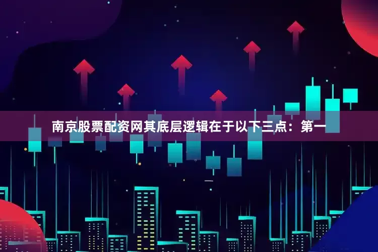 南京股票配资网其底层逻辑在于以下三点：第一