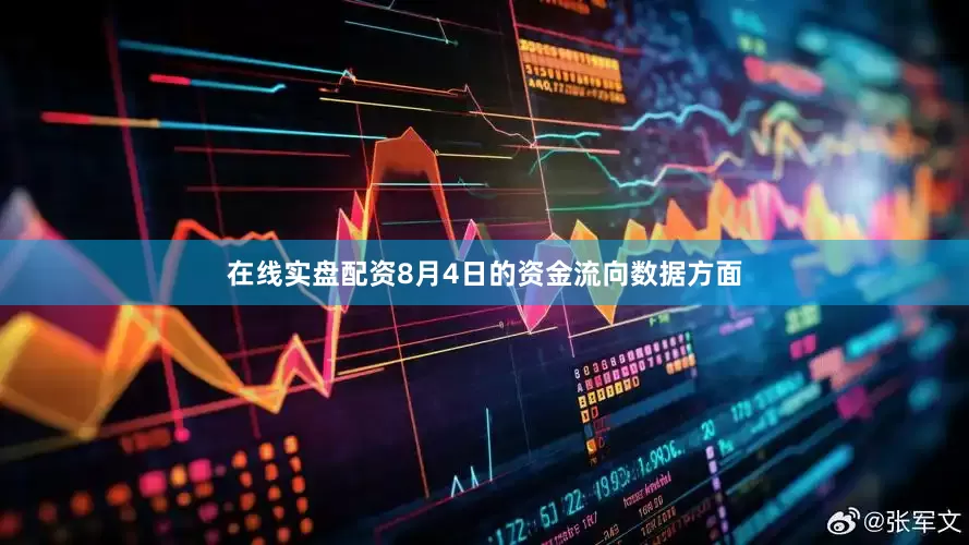在线实盘配资8月4日的资金流向数据方面